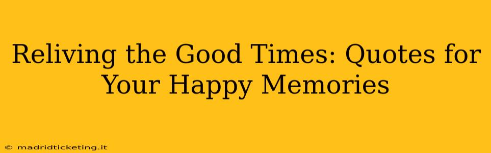 Reliving the Good Times: Quotes for Your Happy Memories
