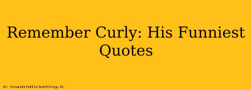 Remember Curly: His Funniest Quotes