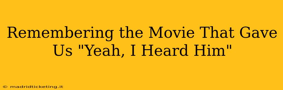 Remembering the Movie That Gave Us "Yeah, I Heard Him"