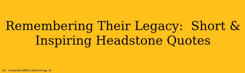 Remembering Their Legacy:  Short & Inspiring Headstone Quotes