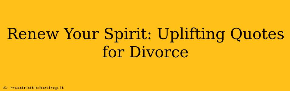 Renew Your Spirit: Uplifting Quotes for Divorce