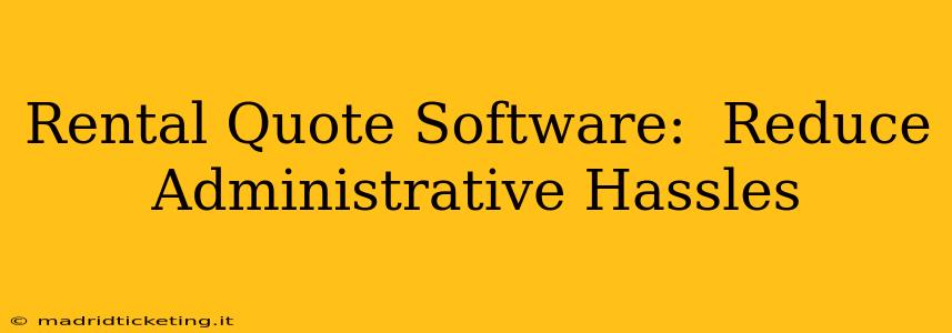 Rental Quote Software:  Reduce Administrative Hassles