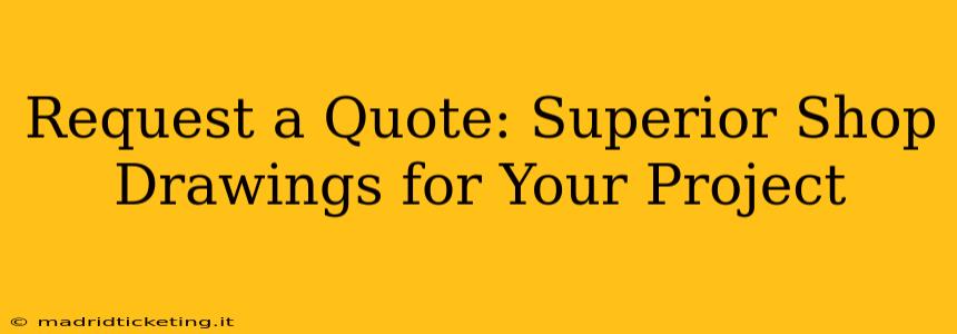 Request a Quote: Superior Shop Drawings for Your Project