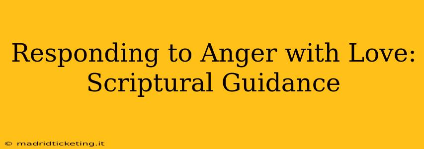 Responding to Anger with Love: Scriptural Guidance