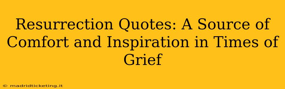 Resurrection Quotes: A Source of Comfort and Inspiration in Times of Grief