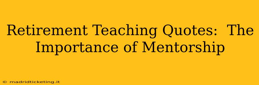 Retirement Teaching Quotes:  The Importance of Mentorship