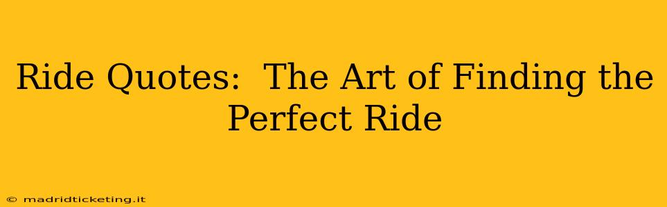 Ride Quotes:  The Art of Finding the Perfect Ride
