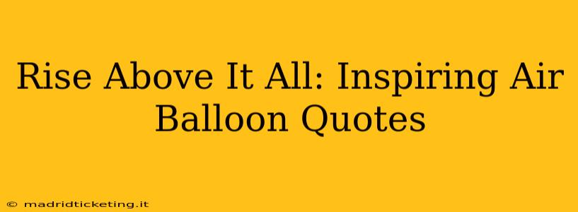 Rise Above It All: Inspiring Air Balloon Quotes