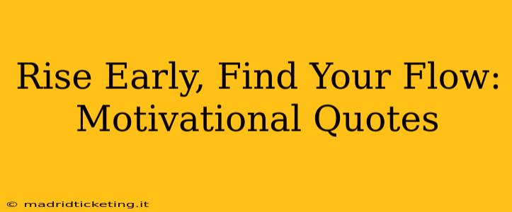 Rise Early, Find Your Flow: Motivational Quotes