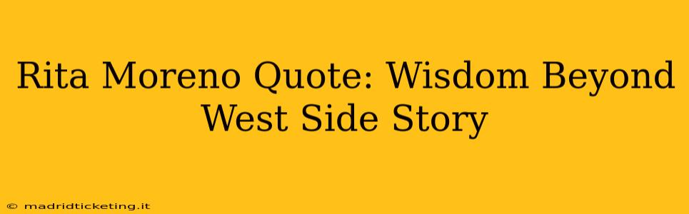 Rita Moreno Quote: Wisdom Beyond West Side Story
