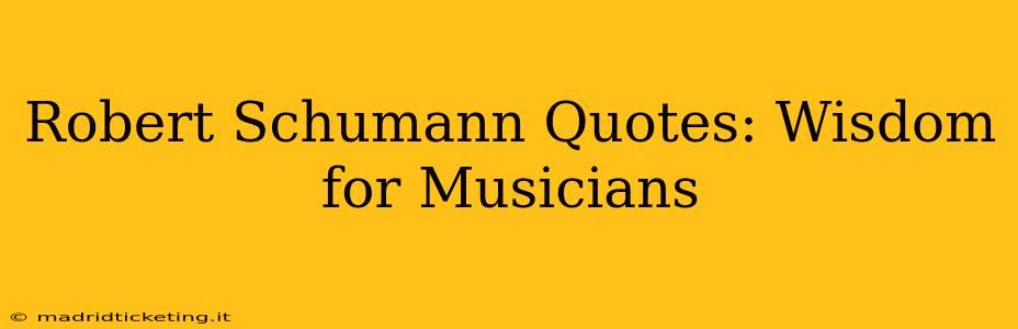 Robert Schumann Quotes: Wisdom for Musicians