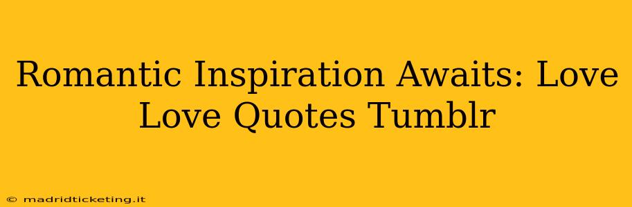 Romantic Inspiration Awaits: Love Love Quotes Tumblr