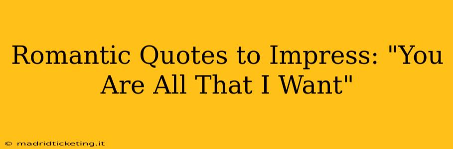 Romantic Quotes to Impress: "You Are All That I Want"