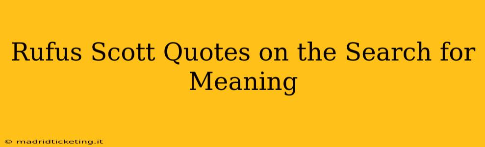 Rufus Scott Quotes on the Search for Meaning