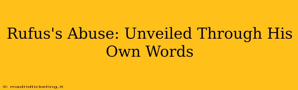 Rufus's Abuse: Unveiled Through His Own Words