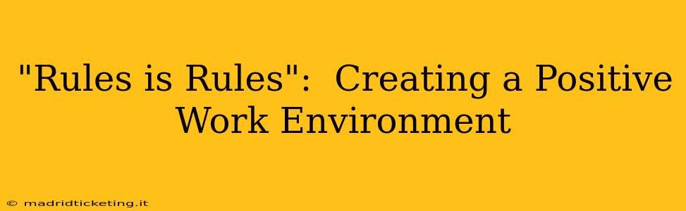 "Rules is Rules":  Creating a Positive Work Environment