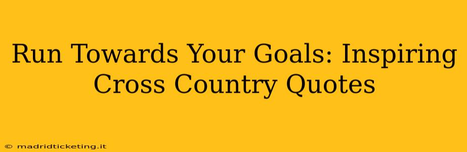 Run Towards Your Goals: Inspiring Cross Country Quotes