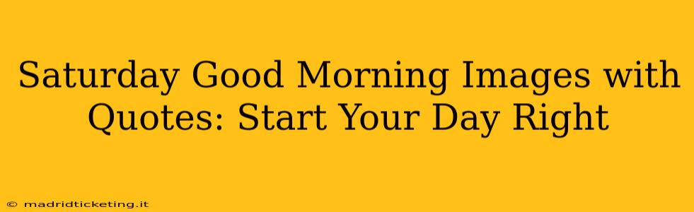 Saturday Good Morning Images with Quotes: Start Your Day Right