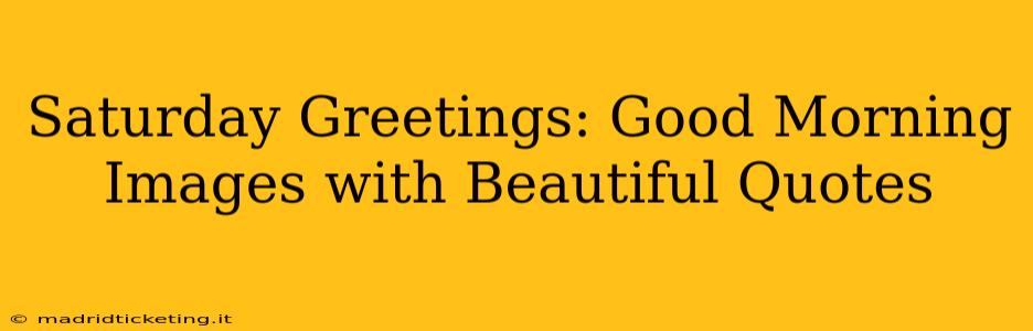 Saturday Greetings: Good Morning Images with Beautiful Quotes