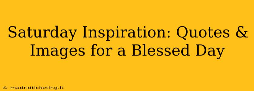 Saturday Inspiration: Quotes & Images for a Blessed Day