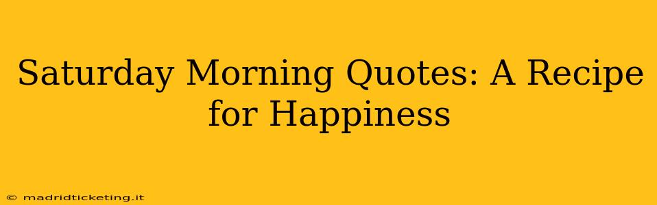 Saturday Morning Quotes: A Recipe for Happiness