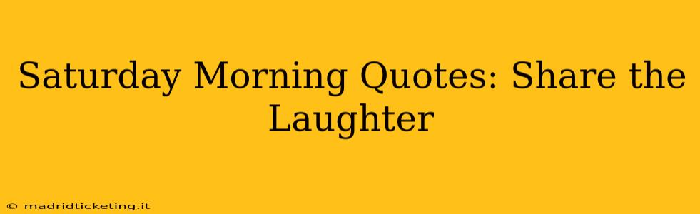 Saturday Morning Quotes: Share the Laughter