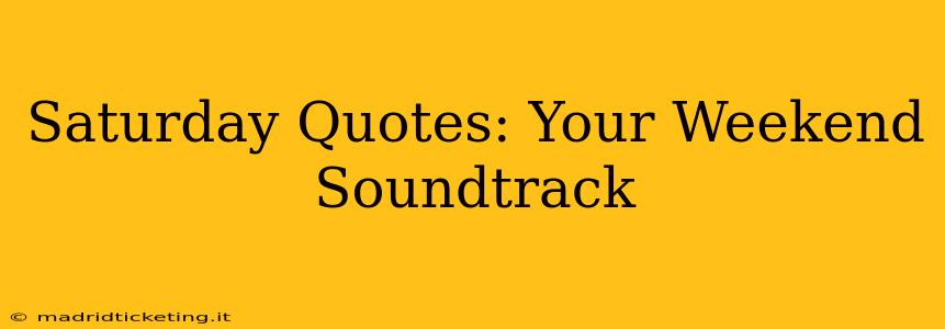 Saturday Quotes: Your Weekend Soundtrack