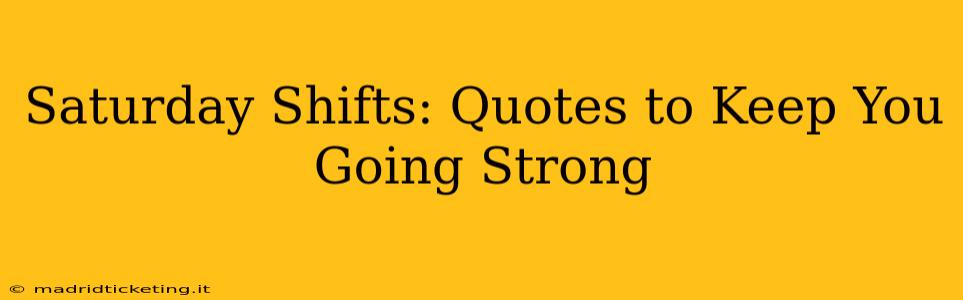 Saturday Shifts: Quotes to Keep You Going Strong