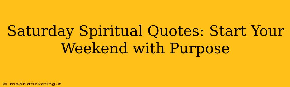Saturday Spiritual Quotes: Start Your Weekend with Purpose