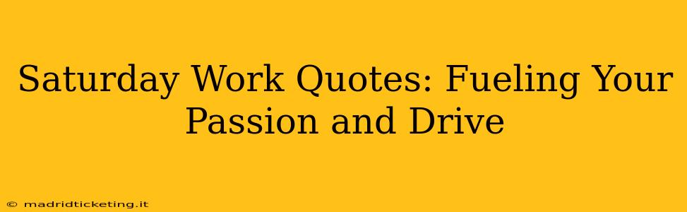 Saturday Work Quotes: Fueling Your Passion and Drive