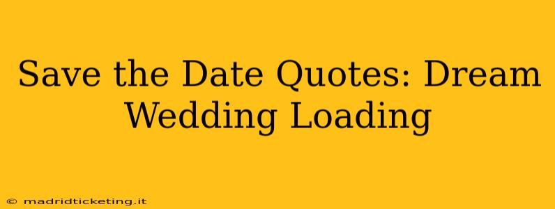 Save the Date Quotes: Dream Wedding Loading