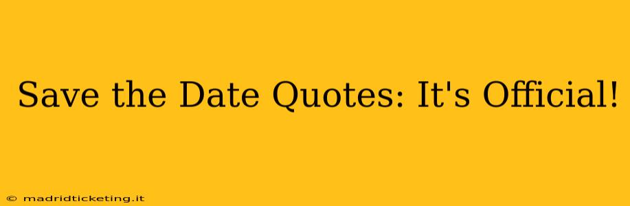 Save the Date Quotes: It's Official!