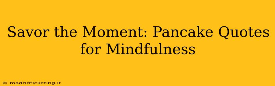 Savor the Moment: Pancake Quotes for Mindfulness