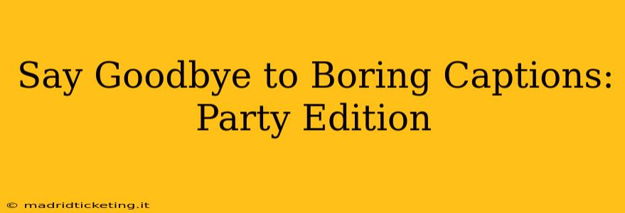 Say Goodbye to Boring Captions: Party Edition