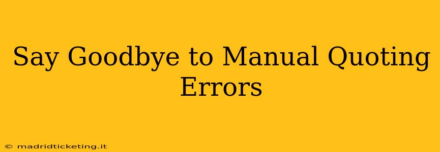 Say Goodbye to Manual Quoting Errors