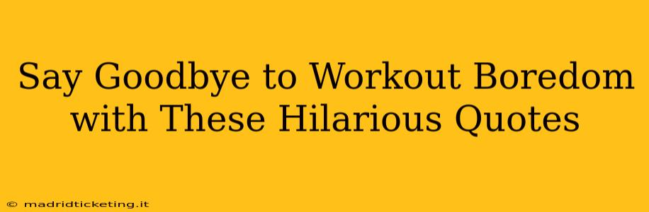 Say Goodbye to Workout Boredom with These Hilarious Quotes