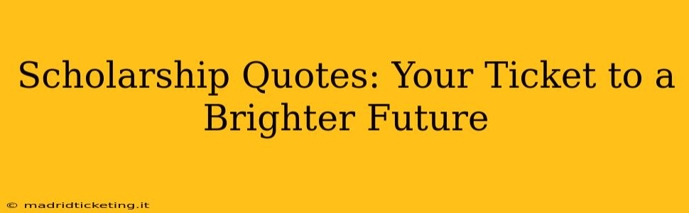 Scholarship Quotes: Your Ticket to a Brighter Future