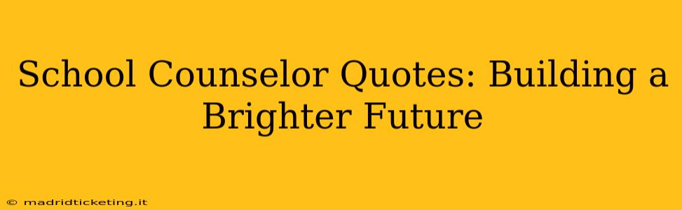 School Counselor Quotes: Building a Brighter Future