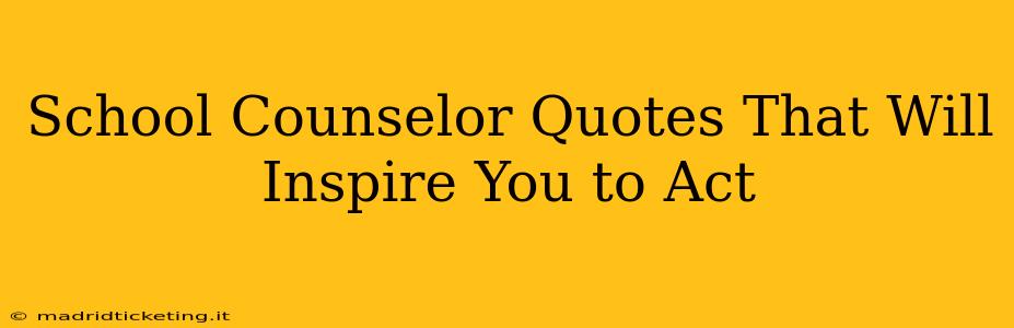School Counselor Quotes That Will Inspire You to Act
