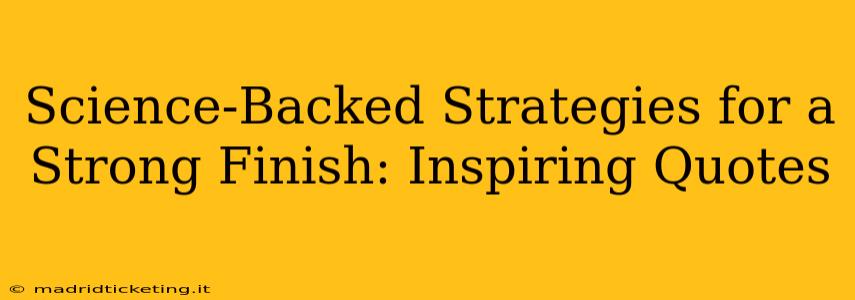 Science-Backed Strategies for a Strong Finish: Inspiring Quotes