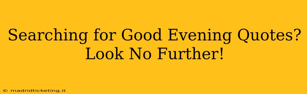 Searching for Good Evening Quotes? Look No Further!