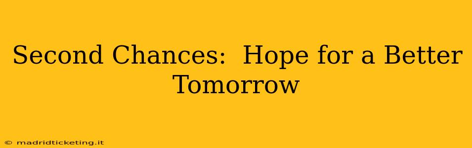 Second Chances:  Hope for a Better Tomorrow