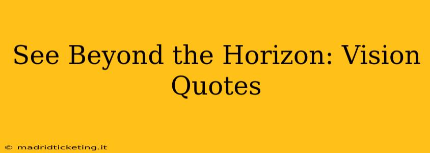See Beyond the Horizon: Vision Quotes