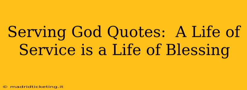 Serving God Quotes:  A Life of Service is a Life of Blessing