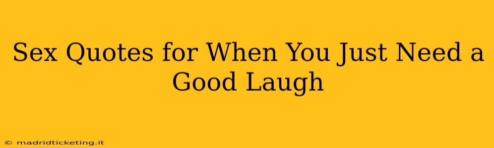 Sex Quotes for When You Just Need a Good Laugh Sex Quotes for When You Just Need a Good Laugh