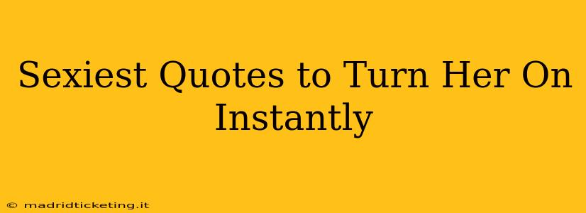 Sexiest Quotes to Turn Her On Instantly