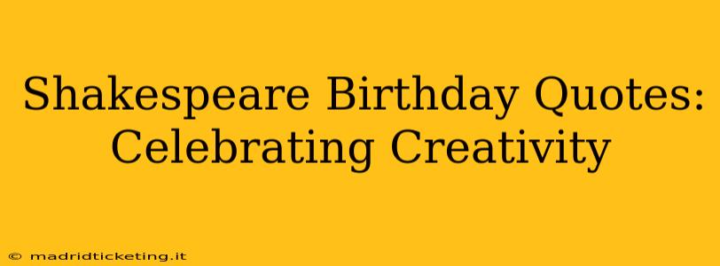 Shakespeare Birthday Quotes:  Celebrating Creativity