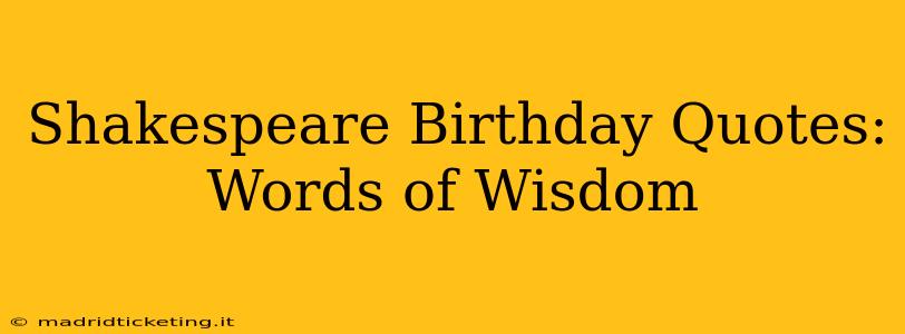 Shakespeare Birthday Quotes:  Words of Wisdom