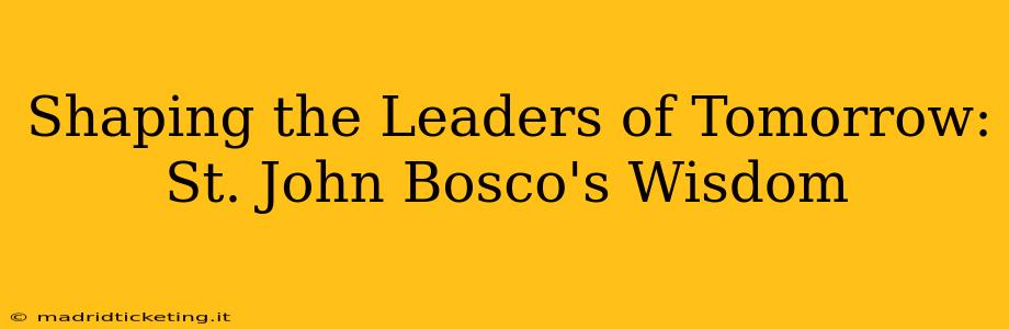 Shaping the Leaders of Tomorrow: St. John Bosco's Wisdom