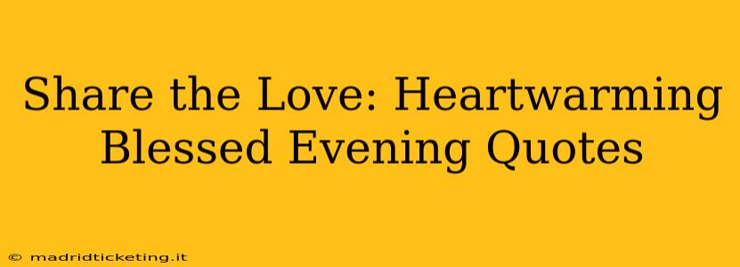 Share the Love: Heartwarming Blessed Evening Quotes